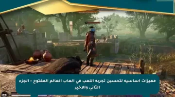مميزات أساسية لتحسين تجربة اللعب في ألعاب العالم المفتوح – الجزء الثاني والأخير
